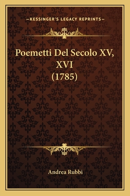 Poemetti Del Secolo XV, XVI (1785) - Rubbi, Andrea