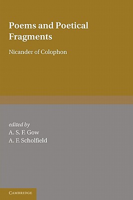 Poems and Poetical Fragments - Nicander of Colophon, and Gow, A. S. F. (Edited and translated by), and Scholfield, A. F. (Edited and translated by)