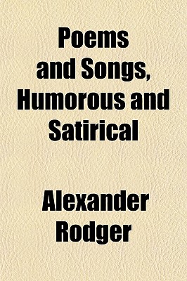 Poems and Songs, Humorous and Satirical - Rodger, Alexander