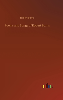 Poems and Songs of Robert Burns - Burns, Robert