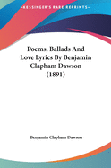 Poems, Ballads And Love Lyrics By Benjamin Clapham Dawson (1891)