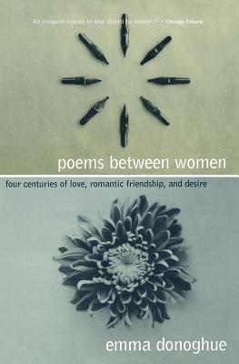 Poems Between Women: Four Centuries of Love, Romantic Friendship, and Desire - Donoghue, Emma (Editor)