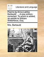 Poems by Anna Ltitia Barbauld. ... A new Edition, Corrected. To Which is Added, an Epistle to William Wilberforce, Esq