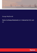 Poems. by George Macdonald, LL. D. Selected by V.D.S. and C.F
