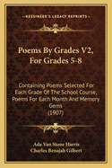 Poems by Grades V2, for Grades 5-8: Containing Poems Selected for Each Grade of the School Course, Poems for Each Month and Memory Gems (1907)
