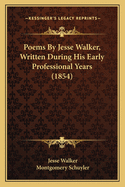 Poems by Jesse Walker, Written During His Early Professionalpoems by Jesse Walker, Written During His Early Professional Years (1854) Years (1854)