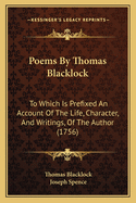 Poems By Thomas Blacklock: To Which Is Prefixed An Account Of The Life, Character, And Writings, Of The Author (1756)