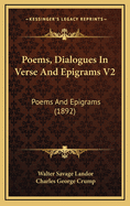 Poems, Dialogues in Verse and Epigrams V2: Poems and Epigrams (1892)