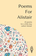Poems for Alistair: 45 personalised poems for a little boy called Alistair