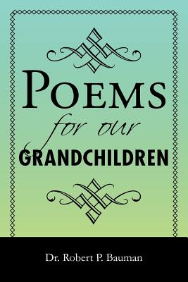 Poems for our Grandchildren - Bauman, Robert P, Dr.