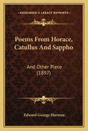 Poems from Horace, Catullus and Sappho: And Other Piece (1897)