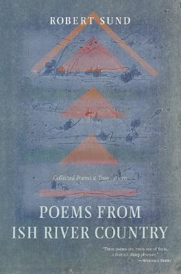 Poems from Ish River Country: Collected Poems and Translations - Sund, Robert
