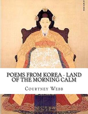 Poems from Korea - Land of the Morning Calm: Land of the Morning Calm - Webb, Julie Belle (Editor), and Webb, Courtney