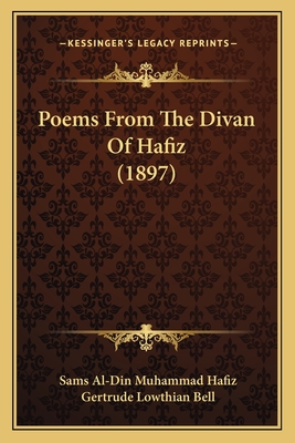 Poems from the Divan of Hafiz (1897) - Hafiz, Sams Al-Din Muhammad, and Bell, Gertrude Lowthian (Translated by)