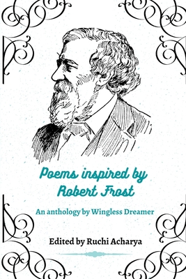 Poems inspired by Robert Frost - Acharya, Ruchi (Editor), and Colasanti, Audrey (Contributions by), and Marenghi, Catherine (Contributions by)