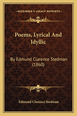 Poems, Lyrical and Idyllic: By Edmund Clarence Stedman (1860) - Stedman, Edmund Clarence