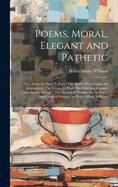 Poems, Moral, Elegant and Pathetic: Viz., Essay on Man, by Pope; The Monk of La Trappe, by Jerningham; The Grave, by Blair; An Elegy in a Country Churchyard, by Gray; The Hermit of Warkworth, by Percy; and Original Sonnets, by Helen Maria Williams