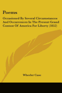 Poems: Occasioned By Several Circumstances And Occurrences In The Present Grand Contest Of America For Liberty (1852)