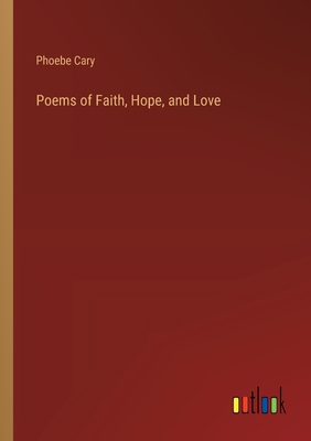 Poems of Faith, Hope, and Love - Cary, Phoebe