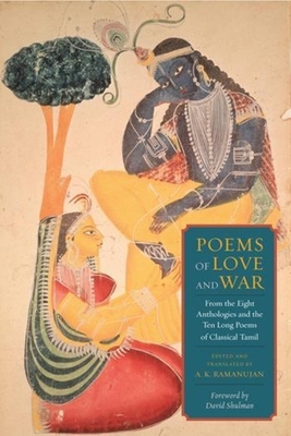 Poems of Love and War: From the Eight Anthologies and the Ten Long Poems of Classical Tamil - Ramanujan, A. K. (Translated by)