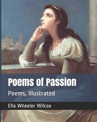 Poems of Passion: Poems, Illustrated - Wilcox, Ella Wheeler