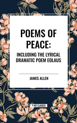 Poems of Peace: Including the Lyrical Dramatic Poem Eolaus - Allen, James