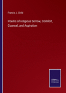 Poems of religious Sorrow, Comfort, Counsel, and Aspiration