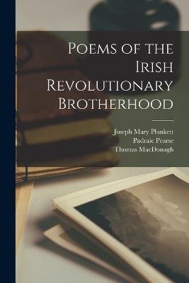 Poems of the Irish Revolutionary Brotherhood - MacDonagh, Thomas, and Colum, Padraic, and O'Brien, Edward Joseph Harrington