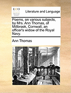 Poems, on Various Subjects, by Mrs. Ann Thomas, of Millbrook, Cornwall, an Officer's Widow of the Royal Navy