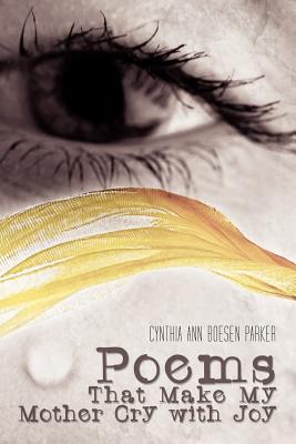 Poems That Make My Mother Cry with Joy - Parker, Cynthia Ann Boesen