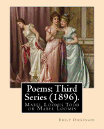 Poems: Third Series (1896). By: Emily Dickinson, edited By: Mabel Loomis Todd: Mabel Loomis Todd or Mabel Loomis (November 10, 1856 - October 14, 1932) was an American editor and writer.