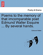 Poems to the Memory of That Imcomparable Poet Edmund Waller Esquire ... by Several Hands.