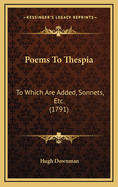 Poems to Thespia: To Which Are Added, Sonnets, Etc. (1791)