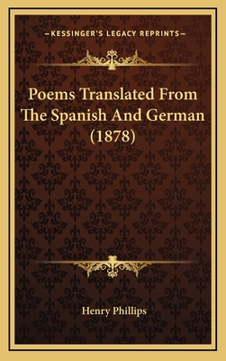 Poems Translated from the Spanish and German (1878) - Phillips, Henry