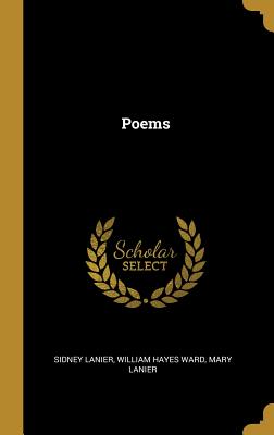 Poems - Lanier, Sidney, and Ward, William Hayes, and Lanier, Mary