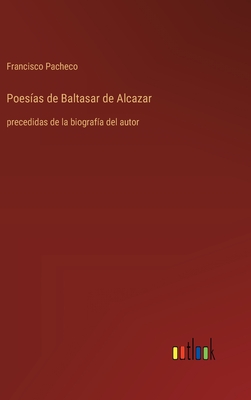 Poes?as de Baltasar de Alcazar: precedidas de la biograf?a del autor - Pacheco, Francisco