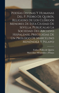 Poesias Divinas y Humanas del P. Pedro de Quiros, Religioso de Los Clerigos Menores de Esta Ciudad de Sevilla (Classic Reprint)