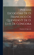 Poesias Escogidas De D. Francisco De Quevedo Y De D. Luis De Gngora