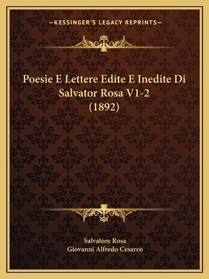 Poesie E Lettere Edite E Inedite Di Salvator Rosa V1-2 (1892) - Rosa, Salvatore, and Cesareo, Giovanni Alfredo (Editor)