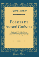 Poesies de Andre Chenier: Etude Sur La Vie Et Les Oeuvres d'Andre Chenier, Variantes, Notes Et Commentaires Lexique Et Index (Classic Reprint)