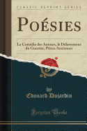 Poesies: La Comedie Des Amours, Le Delassement Du Guerrier, Pieces Anciennes (Classic Reprint)
