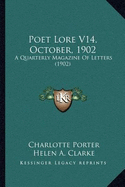 Poet Lore V14, October, 1902: A Quarterly Magazine Of Letters (1902) - Porter, Charlotte (Editor), and Clarke, Helen A (Editor)