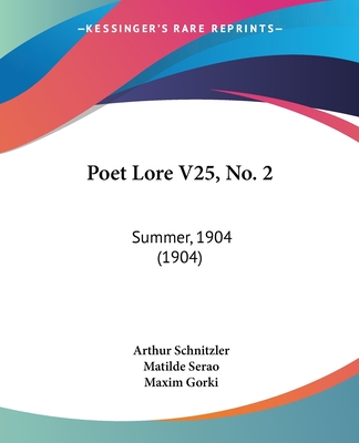 Poet Lore V25, No. 2: Summer, 1904 (1904) - Schnitzler, Arthur, and Serao, Matilde, and Gorki, Maxim