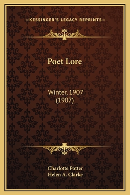 Poet Lore: Winter, 1907 (1907) - Potter, Charlotte (Editor), and Clarke, Helen A (Editor)