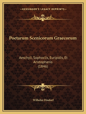 Poetarum Scenicorum Graecorum: Aeschyli, Sophoclis, Euripidis, Et Aristophanis (1846) - Dindorf, Wilhelm (Editor)