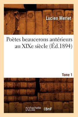 Poetes Beaucerons Anterieurs Au Xixe Siecle. Tome 1 (Ed.1894) - Merlet, Lucien