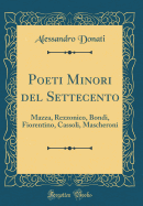 Poeti Minori del Settecento: Mazza, Rezzonico, Bondi, Fiorentino, Cassoli, Mascheroni (Classic Reprint)