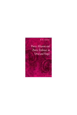 Poetic Allusion and Poetic Embrace in Ovid and Virgil - Smith, R Alden