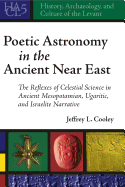 Poetic Astronomy in the Ancient Near East: The Reflexes of Celestial Science in Ancient Mesopotamian, Ugaritic, and Israelite Narrative
