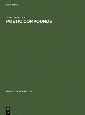 Poetic Compounds: The Principles of Poetic Language in Modern English Moetry - Boase-Beier, Jean